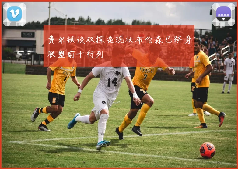 费尔顿谈双探花现状布伦森已跻身联盟前十行列